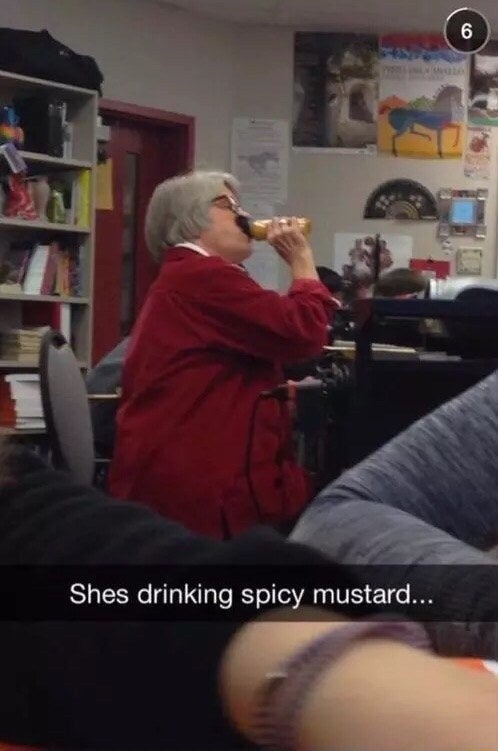 This teacher chugging spicy brown mustard: