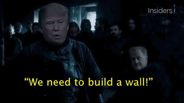 Trump also tells the brave Men of the Night's Watch that the northern border may need some reinforcing.