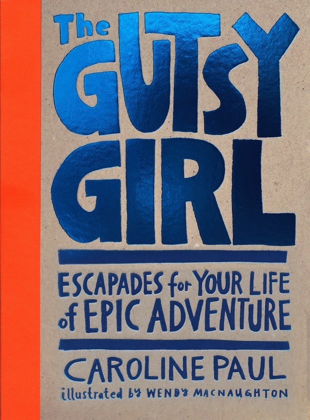 A new book for young women titled The Gutsy Girl offers up a very important lesson: Girls can ~obviously~ kick as much ass and be just as adventurous as boys can be.