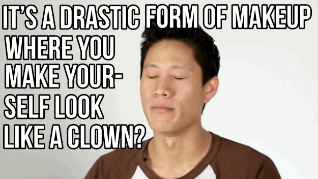 "And then you blend the shit out of your face until you're not anymore."