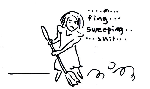 She spent a lot of time sweeping and getting frustrated.