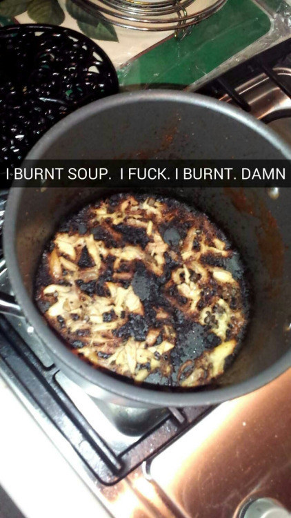 At least burnt soup will give you the hope that you can literally do anything.