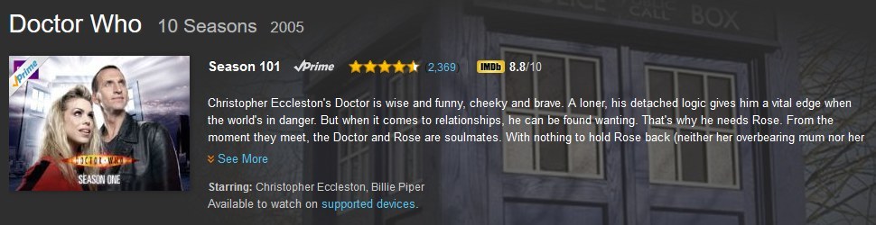 Search > “Doctor Who Season 1”The first episode from this season gives us an introduction of The Doctor from Rose Tyler’s perspective (played by Billie Piper), a clever shop girl who suddenly meets a mad man with a box. This season also introduces the “Bad Wolf” name, something critical and revived throughout the rest of the seasons.