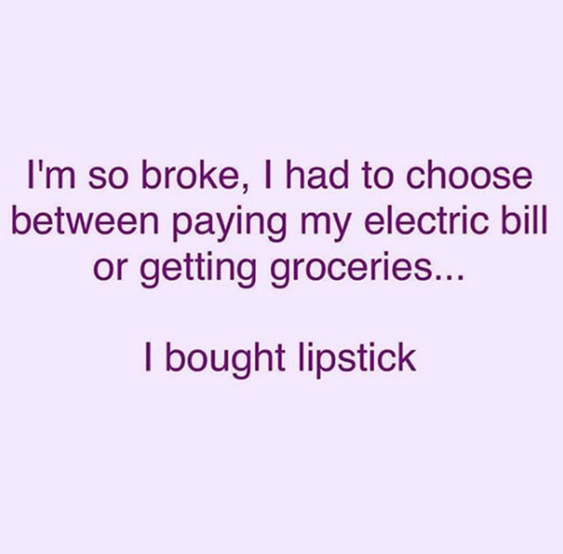 But one should never have to pick between two essentials like lipstick and electricity.