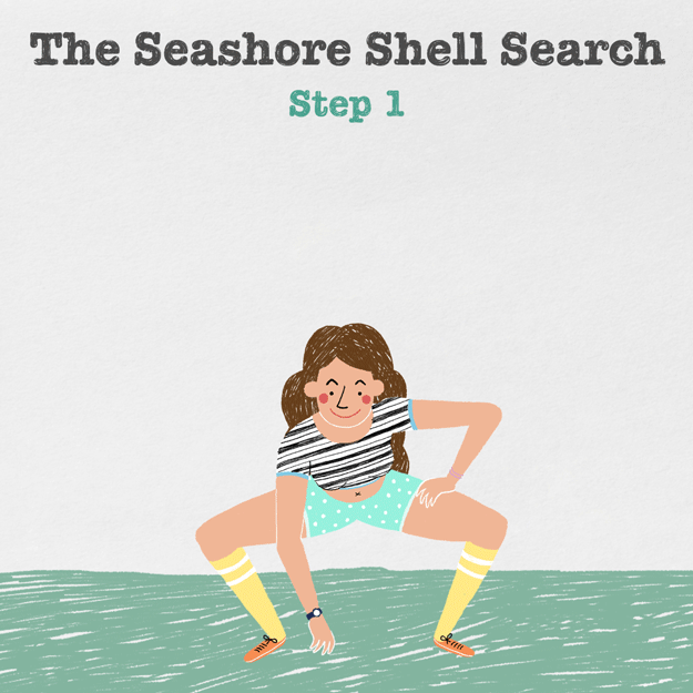 In a squat-like position, analyze the ground beneath your feet as you “search for shells.” For a more advanced version, try jumping for joy after finding a sand dollar. Difficulty: LowReps: 1 (hold for 30 seconds, and you’ll feel the burn in no time)