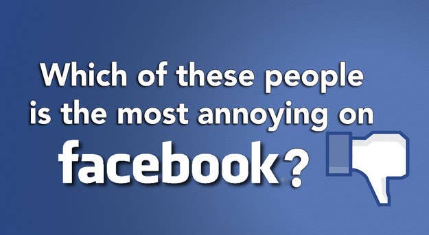Which One Of These People Is Your Most Annoying Facebook Friend