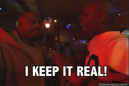 Just remember, keeping it real can go wrong!