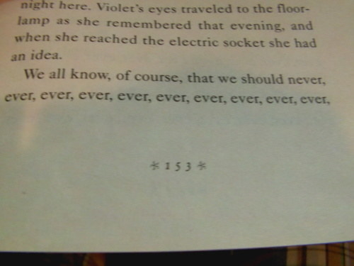 When, in book two of A Series Of Unfortunate Events, he wanted to stress to "never ... ever" mess with electronic devices by emphasizing "ever" over and over...