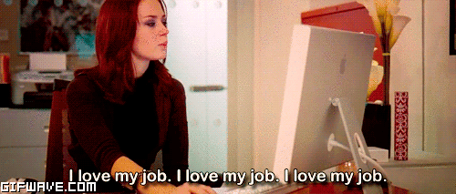 But you focus on the fact that you love what you do most of the time.