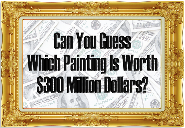 Can You Guess Which Painting Is Worth $300 Million?