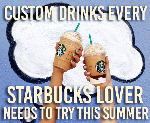 Custom Drinks Every Starbucks Lover Needs To Try This Summer