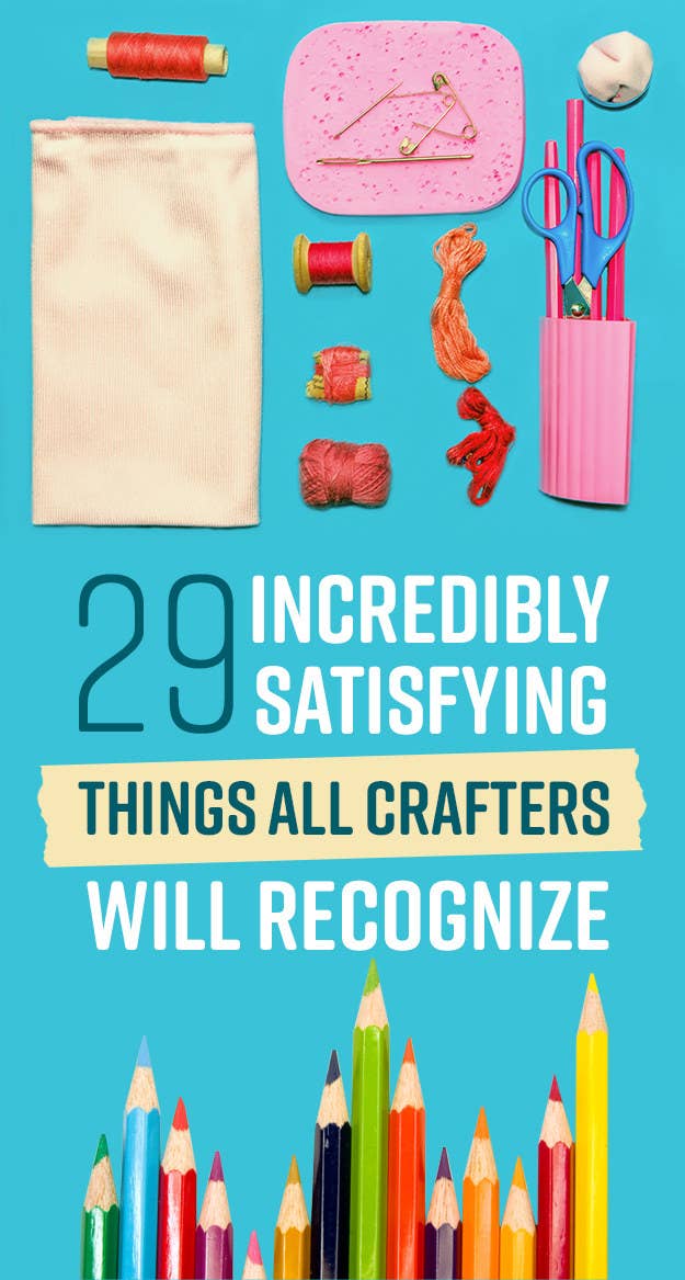 29 Incredibly Satisfying Things Any Crafter Will Recognize