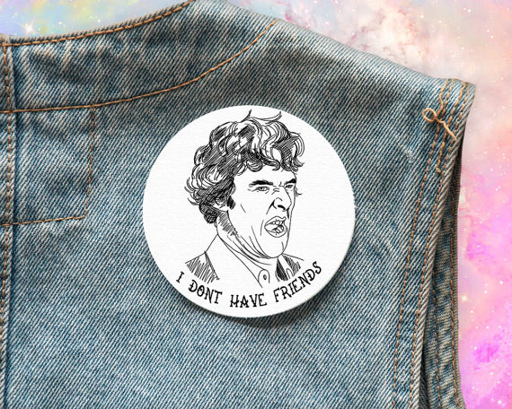 This badge for the introvert who doesn't care for friends. Any friends. Ever.