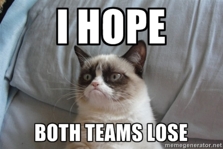 Both teams. I hope i. I hope. Grumpy Cat i hope both Teams lose. I hope Sumble.