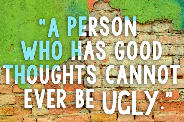 A person who has good thoughts cannot ever be ugly.