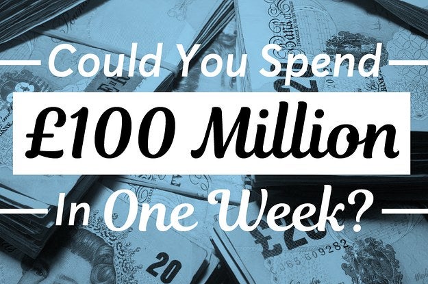Could You Spend £100 Million In One Week?