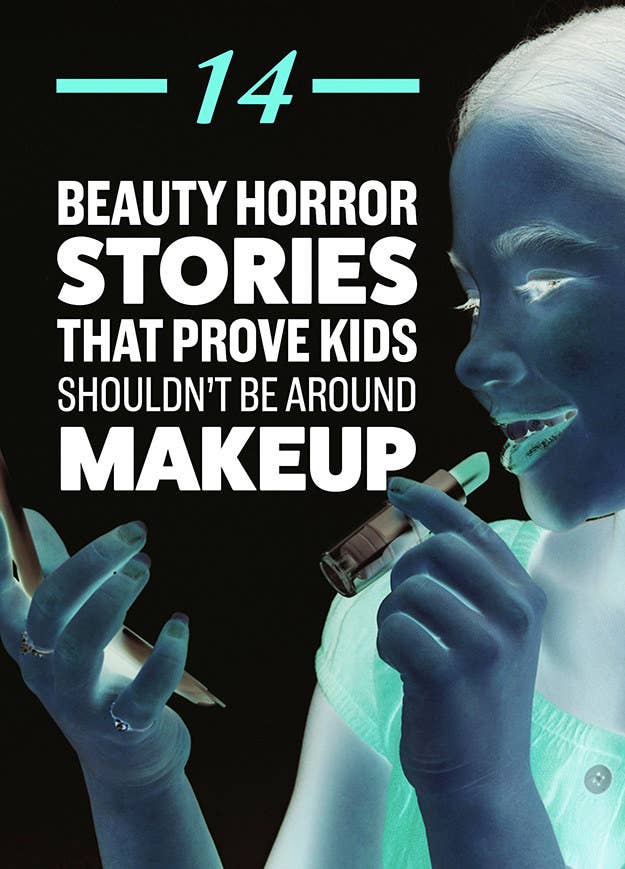 14 Beauty Horror Stories That Prove Kids Should Be Banned From Makeup