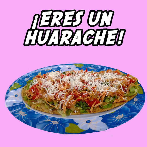 ¡Eres un huarache!
