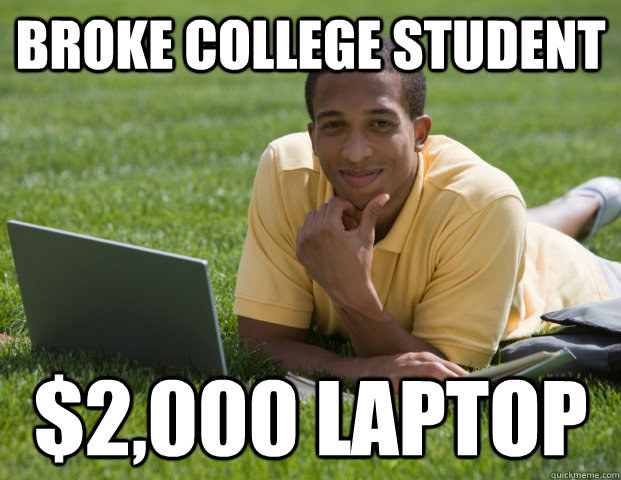 Some of your classmates also claim they're broke, even though they're obviously not.