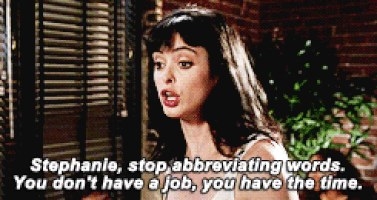 If you are so busy you need to abbreviate things like BTW or WTF in conversations, then I think it’s time you loosen up your schedule.