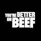 You're Better On Beef