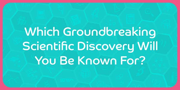 Which Groundbreaking Scientific Discovery Will You Be Known For?