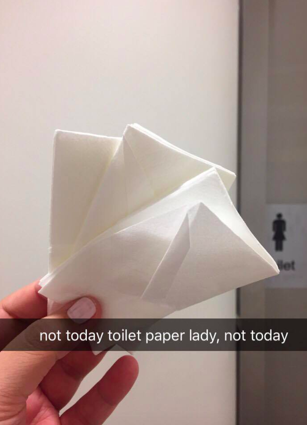 And always bring tissues when you go to the bathroom.