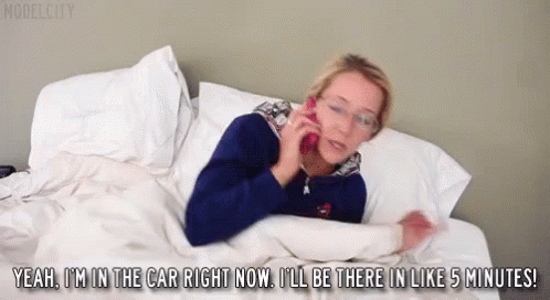 Which means you a) fuck it up anyway, and b) try to hide the fact you fucked up by pretending you didn't forget and you're just stuck in traffic or dead or something.