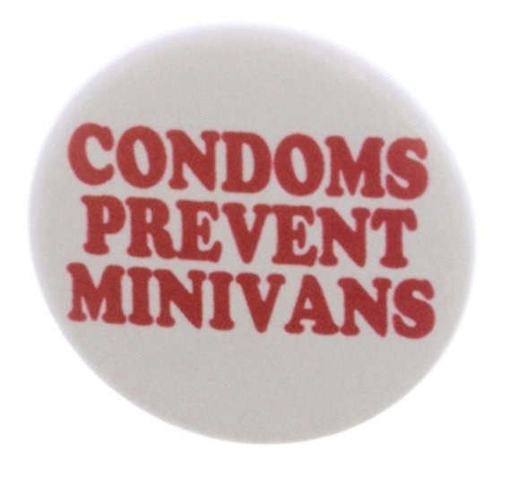 Unprotected sex can lead to babies which leads to getting a minivan to drive them around.