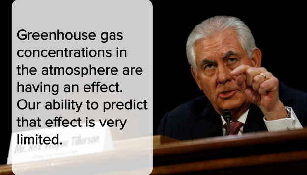 In his Senate confirmation hearing last week, Donald Trump’s nominee for Secretary of State, ExxonMobil CEO Rex Tillerson, also cast doubt on our ability to predict the effect of greenhouse gases.