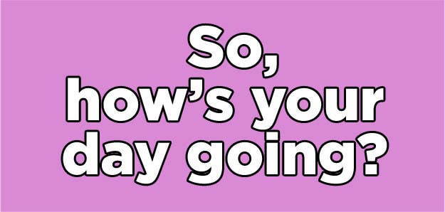 Hello how is your day?. How was your day ? стикер. How is your day going. How is it going. Small talk.