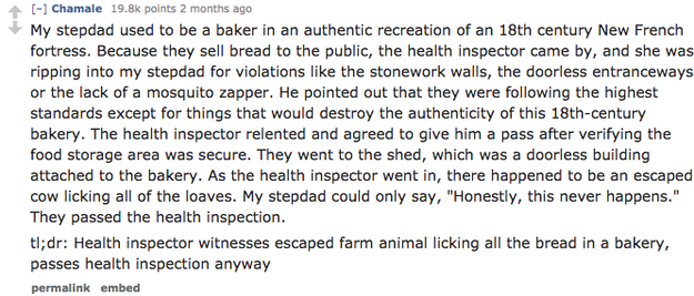 In October last year, a now-deleted thread on Reddit asked health inspectors to share their worst experiences on the job. User Chamale told a story about his stepdad. In it, a health inspector catches a cow licking bread.