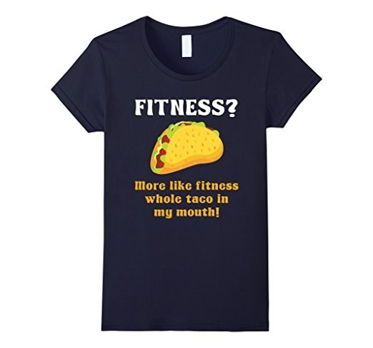 Why waste time at the gym when you could be eating Mexican food?Get it on Amazon starting at $12.95.