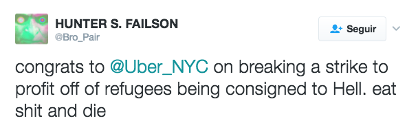 "Felicidades a @Uber_NYC por romper una huelga y lucrar con los refugiados que están siendo consignados al infierno. Coman mierda y mueran."