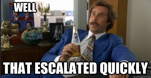 This meme is from the movie, Anchorman and the character is Ron Burgundy, portrayed by Will Ferrell. This meme can be found on any post where things blow out of proportion real quick.Example:Me checking causes for a minor headache on GoogleGoogle: "You have Cancer" Well, that escalated quickly