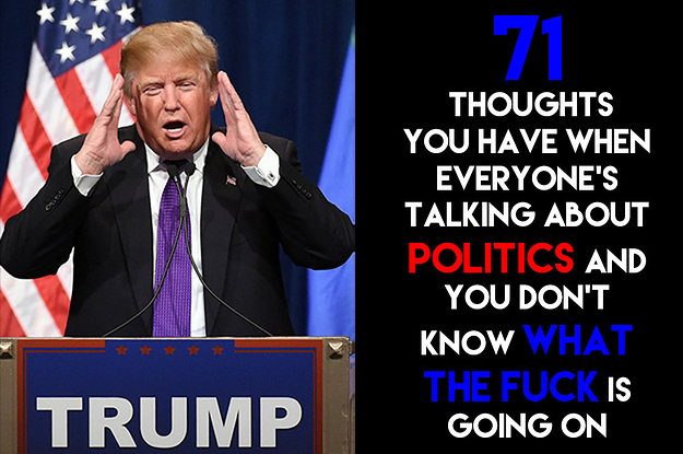 71 Thoughts You Have When Everyone Is Talking Politics And You Don't ...