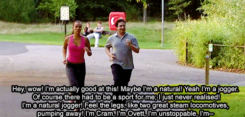 You're a week six girl now, you're a jogger.