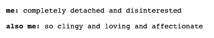 You basically only have two states of being: caring too much or not caring at all.