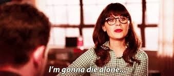 Sometimes, just sometimes, you get the feeling of being alone forever... but then you remember you're an independent woman who doesn't need a man.