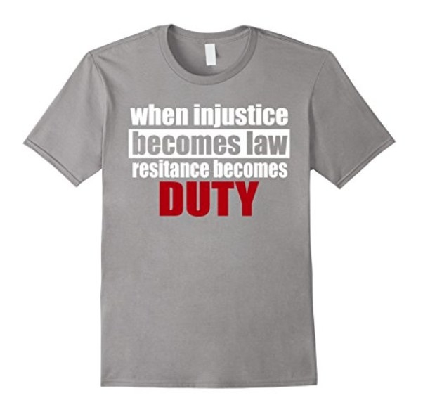 ... resistance becomes duty. Now how many laws are we fighting now? Regardless of which one, this tee is perfect for your cause.