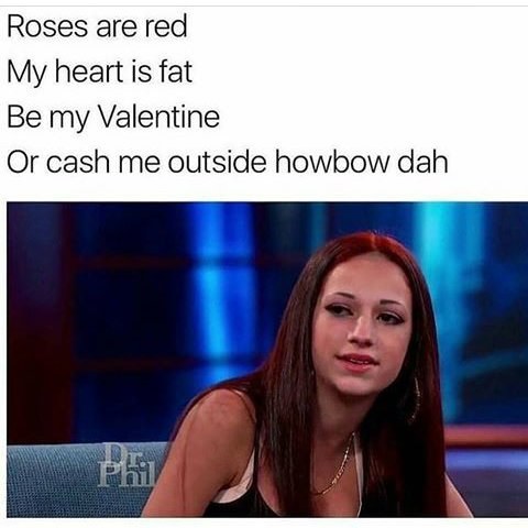 Cash me outside, howbow dah?