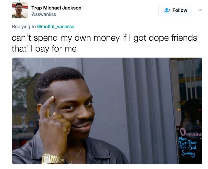 “não posso gastar meu próprio dinheiro se eu tiver amigos legais eles vão pagar para mim.'