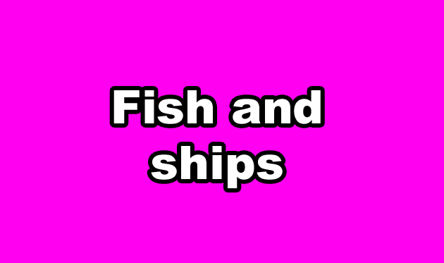 Fish and ships