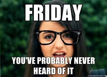 Fridays basically don't exist anymore.