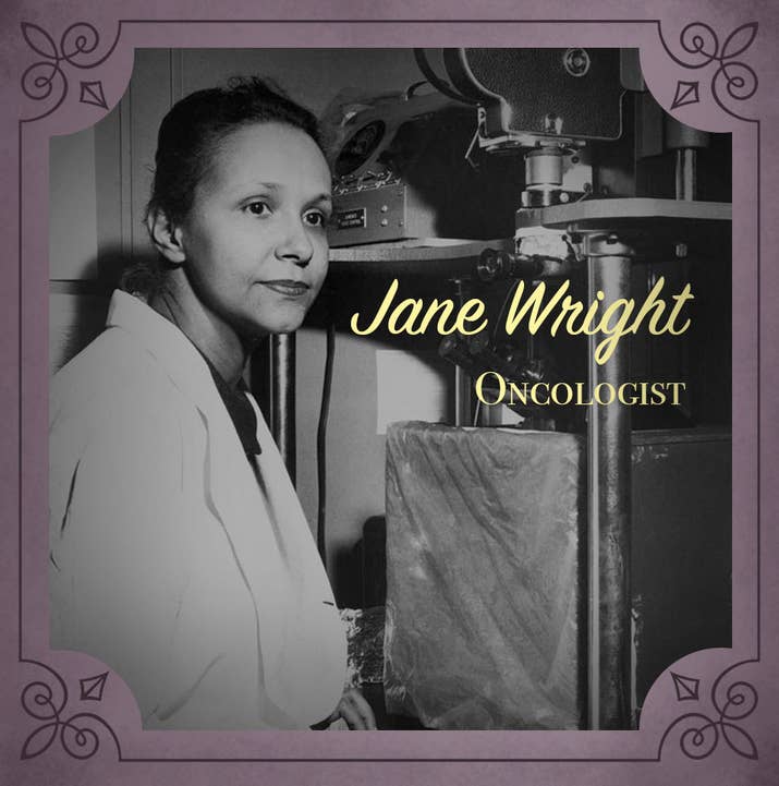 Jane Wright did so much to establish safer cancer treatments. When she began her work, chemotherapy was largely experimental; she found less invasive ways to administer it and developed ways to test it on isolated cells instead of live patients or lab mice.