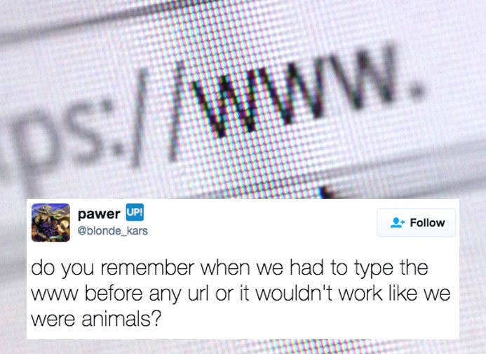 'você lembra quando tínhamos que digitar www antes de qualquer url ou não ia funcionar como se fôssemos animais?'