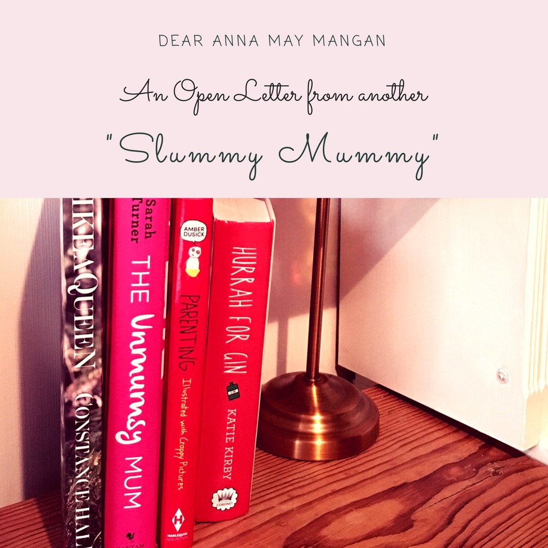Dear Anna May Mangan, I write in response to your recent article of 15th May 2017. I want to start by noting the time of publication; 10 pm. I can only assume that the content of said article is as a result of the late hour, and not really your true thoughts on the current trend of "slummy mummy's" as you call us. I say us, because I am one; and damn proud of it too. Sorry for the swearing, I forgot that offends you. Unfortunately, real life sometimes lays out situations to us that require a minor cuss or two; the odd expletive or epithet that makes us feel that little bit better about a situation, however dire. I mention the time of publication for two reasons, firstly, that is a very late hour to be sending out something so stirring - because of course that was your aim, and perhaps you needed the night to cool down after your tedious rant? Secondly, I wonder if perhaps you were also under the influence, as you suggest most of us "slummy mummy's" are? Begs the question now doesn't it? I must thank you initially for the article, as it brought up a conversation between me and a complete stranger in Costa Coffee that wouldn't otherwise have happened. You see, when I read some of your comments, I inadvertently sprayed coffee across the room with laughter (oh, again, apologies if that information is too "real" for you to deal with.) Resulting in a lovely chat with another mum, who was shocked and hysterical at my outburst. You see, we're not all appalled by real life. If it helps you to know, we did speak to each other because neither of us had our children with us - clearly having being incapable of looking after them for long periods of time without risking their little lives through too much television or peanut butter exposure. So, I was allowing myself (risque I know!) some time to myself with a coffee (rather than gin), and dare I say it, Facebook! The horror! Oh, and the point, we both think you're a little outdated in your opinion and need to reassess. Which is a shame, as you gained so much loyalty from your debate with Katie Hopkins a few years back.