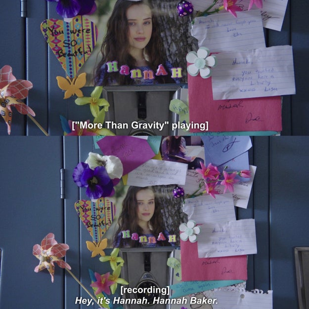 Great, now that we're all on the same page, let's talk about the very first scene of the show. It's present day, after Hannah's suicide, and the first thing we see is her posthumously decorated locker. The song "More Than Gravity" by Colin &amp; Caroline plays as we hear the recording of Tape 1 for the first time.