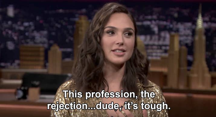 Gal: This profession, the rejection...dude, it's tough