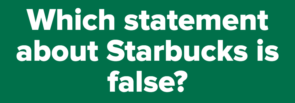Which statement about Starbucks is false?